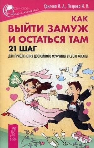 Как выйти замуж и остаться там. 21 шаг для привлечения достойного мужчины в свою жизнь | Kak vyiti zamuzh i ostat'sia tam. 21 shag dlia privlecheniia dostoinogo muzhchiny v svoiu zhizn'