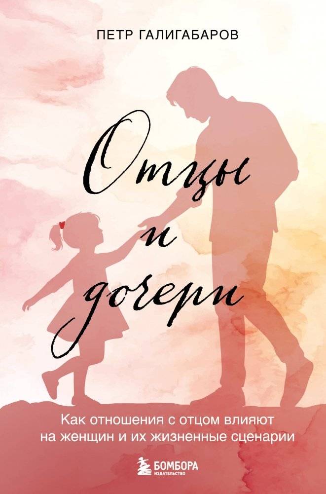 Отцы и дочери. Как отношения с отцом влияют на женщин и их жизненные сценарии | Fathers and Daughters: How Paternal Relationships Shape Women's Lives