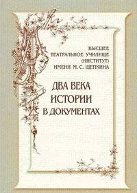 Высшее театральное училище (институт) имени М.С. Щепкина. Два века истории в документах | The Shchepkin Higher Theatre School: Two Centuries of History in Documents