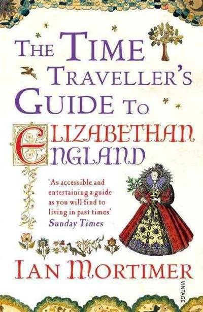 The Time Traveller's Guide to Elizabethan England | The Time Traveller's Guide to Elizabethan England