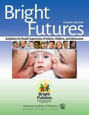 Bright Futures Guidelines for Health Supervision of Infants, Children, and Adolescents, 4th Edition | Bright Futures Guidelines for Health Supervision of Infants, Children, and Adolescents, 4th Edition