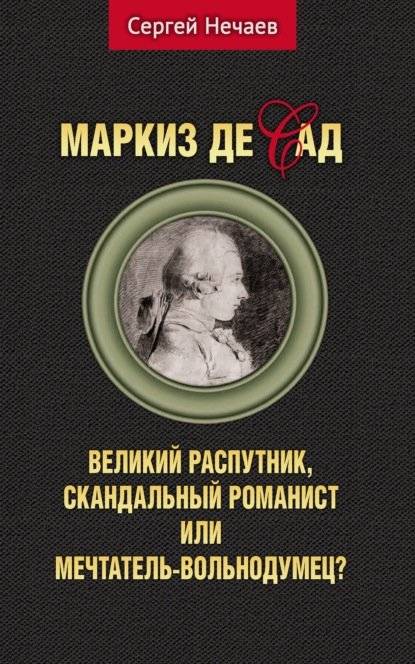 Маркиз де Сад. Великий распутник, скандальный романист или мечтатель-вольнодумец | Marquis de Sade: Libertine, Scandalous Novelist, or Free-Thinking Dreamer