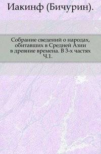 Собрание сведений о народах Средней Азии в древние времена. В 3-х частях. Ч.1 | Collection of information about the peoples of Central Asia in ancient times. In 3 parts. Part 1