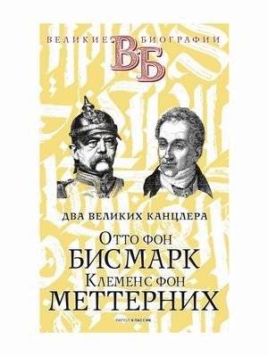 Два великих канцлера. Отто фон Бисмарк. Клеменс фон Меттерних | Two Great Chancellors: Otto von Bismarck. Clemens von Metternich