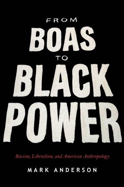 From Boas to Black Power: Racism, Liberalism, and American Anthropology | From Boas to Black Power: Racism, Liberalism, and American Anthropology
