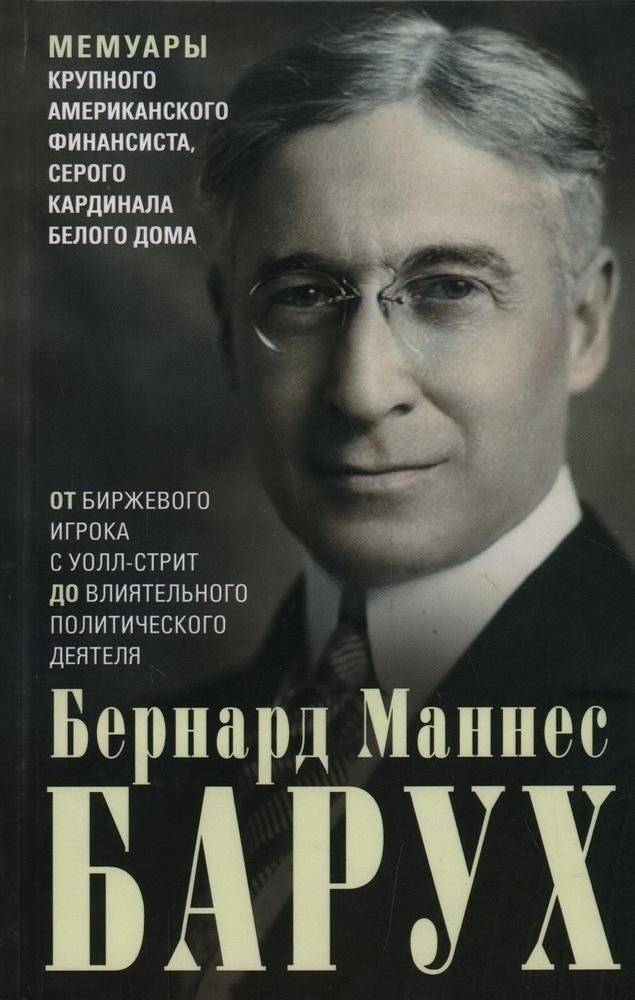 От биржевого игрока с Уолл-стрит до влиятельного политического деятеля. Мемуары крупного американского финансиста, серого кардинала Белого дома | From Wall Street Player to Influential Political Figure: Memoirs of a Major American Financier, the Whit