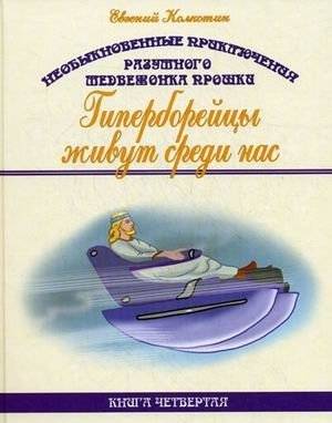 Необыкновенные приключения разумного медвежонка Прошки. Книга 4: Гиперборейцы живут среди нас | The Extraordinary Adventures of Proshka the Smart Bear Cub. Book 4: Hyperboreans Live Among Us