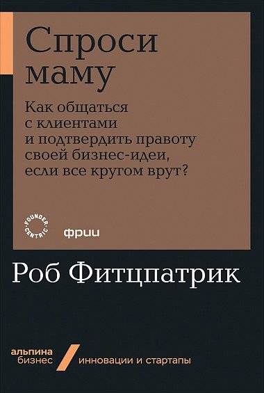 Спроси маму: Как общаться с клиентами и подтвердить правоту своей бизнес-идеи, если все кругом врут? | The Mom Test: How to talk to customers & learn if your business is a good idea when everyone is lying to you