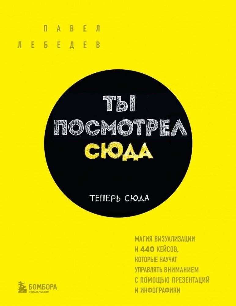 Ты посмотрел сюда. Теперь сюда. Магия визуализации и 440 кейсов, которые научат управлять вниманием с помощью презентаци | Look Here, Then Here: The Magic of Visualization and 440 Cases to Master Attention with Presentat