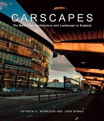 Carscapes. The Motor Car, Architecture, and Landscape in England | Carscapes: The Motor Car, Architecture, and Landscape in England