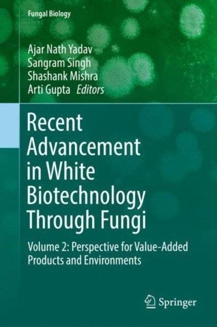 Recent Advancement in White Biotechnology Through Fungi: Volume 2: Perspective for Value-Added Products and Environments | Recent Advancements in White Biotechnology Through Fungi: Volume 2