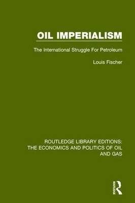 Нефтяной империализм: Международная борьба за нефть (Издательские серии Routledge: Экономика и политика нефти и газа) (Том 4) | Oil Imperialism: The International Struggle for Petroleum