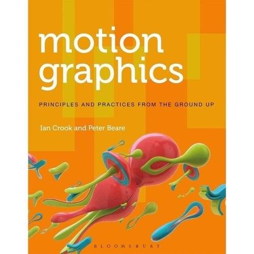 Motion Graphics: Principles and Practices from the Ground Up | Motion Graphics: Principles and Practices from the Ground Up