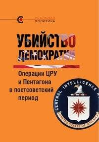 Убийство демократии: операции ЦРУ и Пентагона в постсоветский период | The Murder of Democracy: CIA and Pentagon Operations in the Post-Soviet Era