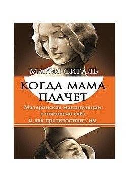 Когда мама плачет. Материнские манипуляции с помощью слез и как противостоять им | When Mom Cries: Maternal Manipulation with Tears and How to Resist It