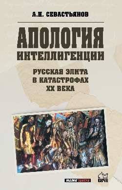 Апология интеллигенции. Русская элита в катастрофах XX века | Apology of the Intelligentsia: Russian Elite in the Catastrophes of the 20th Century