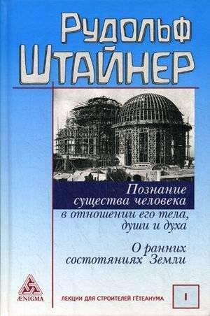Познание существа человека в отношении его тела, души и духа. О ранних состояниях Земли. Том 1: Лекции для строительства Гетеанума | Understanding the Human Being in Relation to Body, Soul, and Spirit. On the...