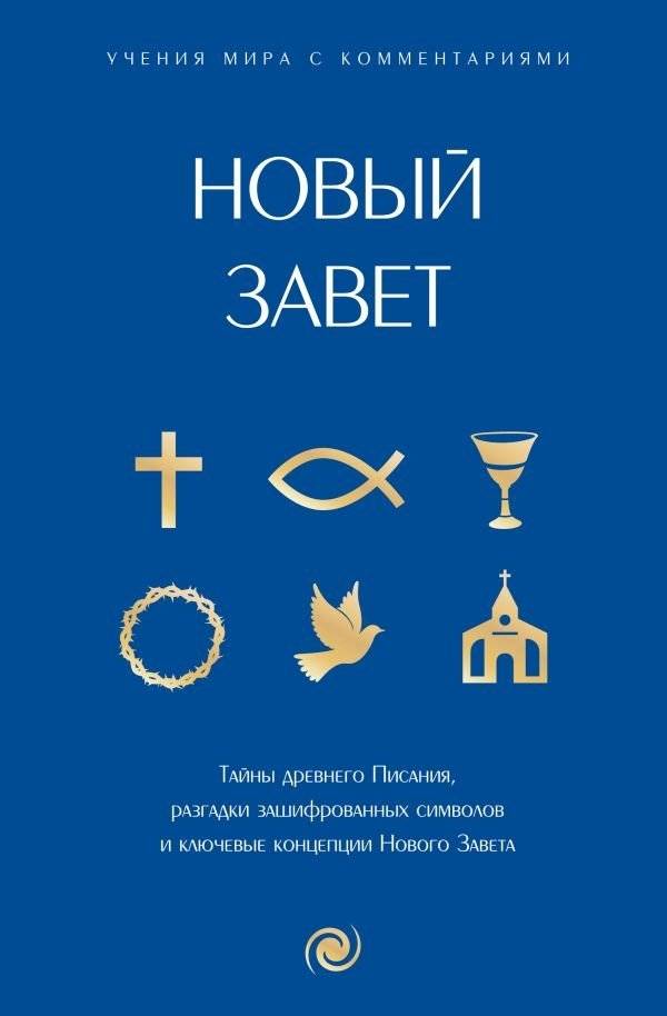 Новый Завет: с пояснениями и комментариями. Тайны Древнего Писания, разгадки зашифрованных символов и ключевые концепции Нового Завета | The New Testament: With Explanations and Commentaries