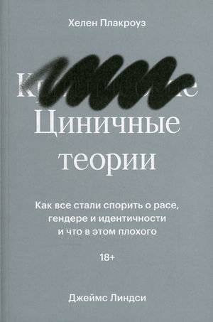 Циничные теории. Как все стали спорить о расе, гендере и идентичности и что в этом плохого | Cynical Theories: How Everyone Started Arguing About Race, Gender, and Identity - and What's Wrong With It