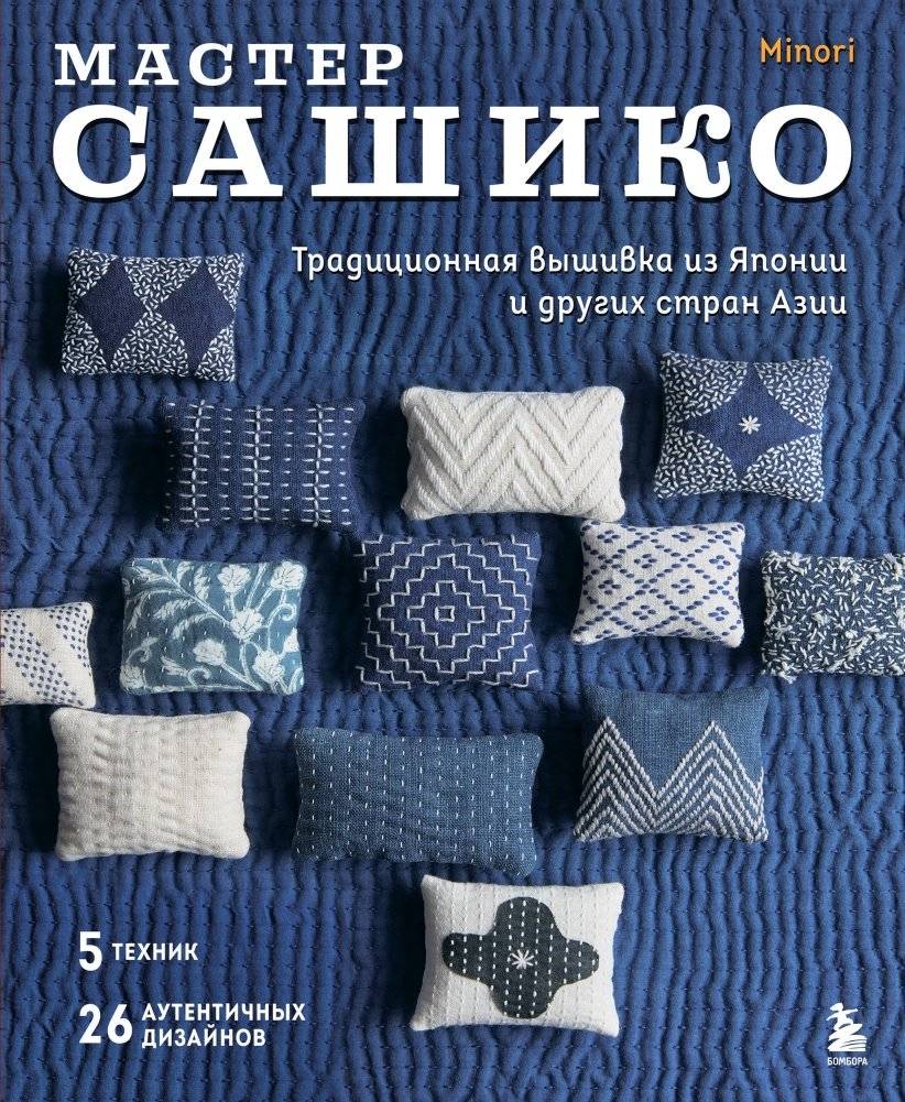 Мастер сашико. Традиционная вышивка из Японии и других стран Азии. 5 техник, 26 аутентичных дизайнов | Sashiko Master: Traditional Embroidery from Japan and Asia