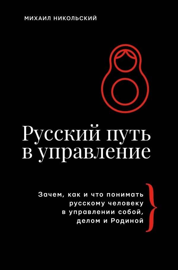 Русский путь в управление. Зачем, как и что понимать русскому человеку в управлении собой, делом и Родиной | The Russian Way of Management: Why, How, and What a Russian Person Should...