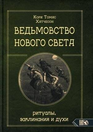 Ведьмовство Нового света. Ритуалы, заклинания и духи | New World Witchery: Rituals, Spells, and Spirits