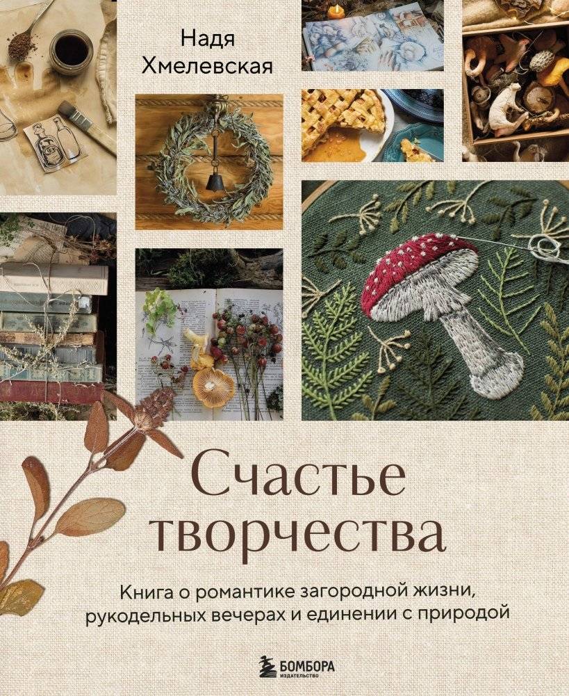 Счастье творчества. Книга о романтике загородной жизни, рукодельных вечерах и единении с природой | The Joy of Creativity: A Book on Countryside Romance, Craft Evenings, and Nature Connection