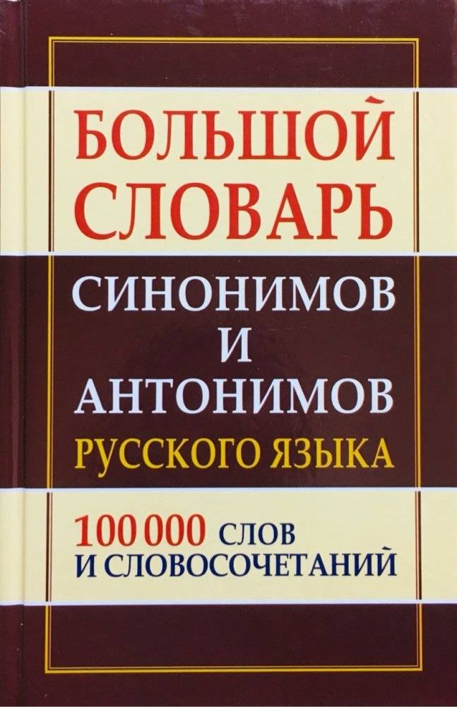 Большой словарь синонимов и антонимов русского языка. 100 000 тысяч слов и словосочетаний | Comprehensive Dictionary of Russian Synonyms and Antonyms: 100,000 Words and Phrases