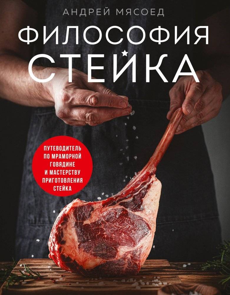Философия стейка. Путеводитель по мраморной говядине и мастерству приготовления стейка | The Philosophy of Steak: A Guide to Marbled Beef and Steak Mastery