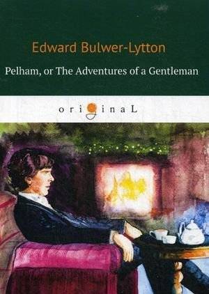 Pelham, or The Adventures of a Gentleman | Pelham, or The Adventures of a Gentleman