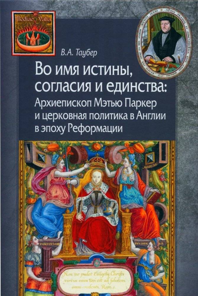 Во имя истины, согласия и единства: Архиепископ Мэтью Паркер и церковная политика в Англии в эпоху Реформации | In the Name of Truth, Concord, and Unity: Archbishop Matthew Parker and Church Politics in Reformation England