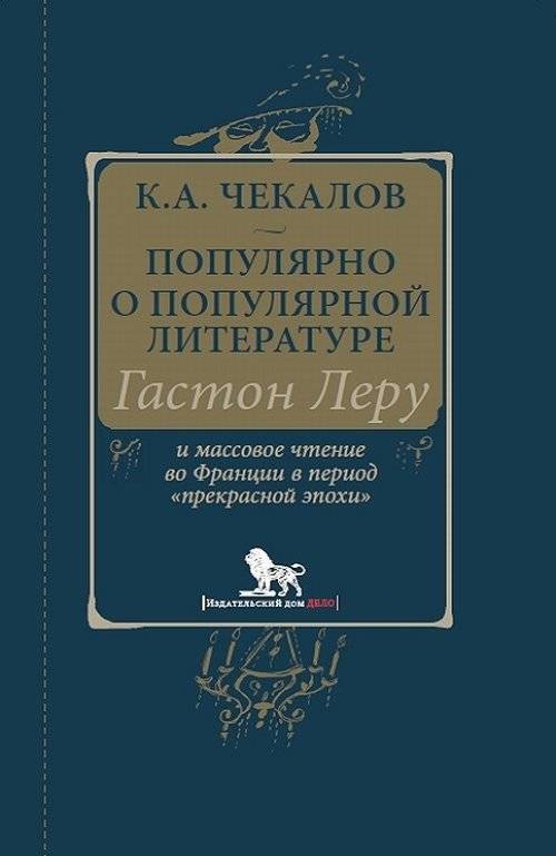 Популярно о популярной литературе. Гастон Леру и массовое чтение во Франции в период «Прекрасной эпохи» | Popular Literature Explained: Gaston Leroux and Mass Reading in France During the Belle Époque
