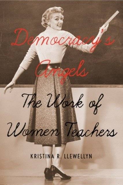 Democracy's Angels. The Work of Women Teachers | Democracy's Angels: The Work of Women Teachers