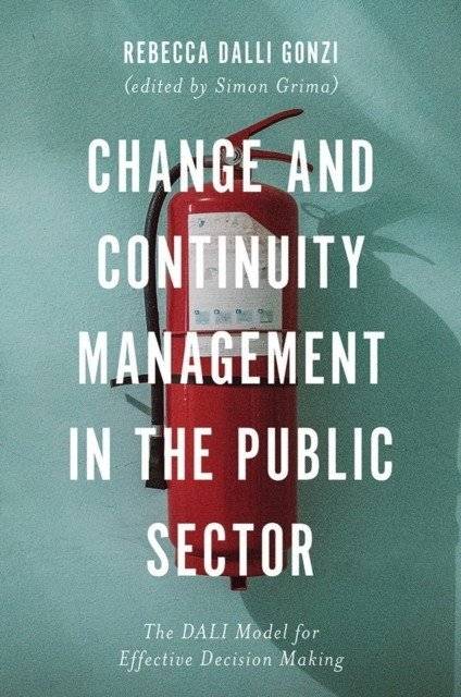Change and Continuity Management in the Public Sector: The DALI Model for Effective Decision Making | Change and Continuity Management in the Public Sector: The DALI Model for Effective Decision Making