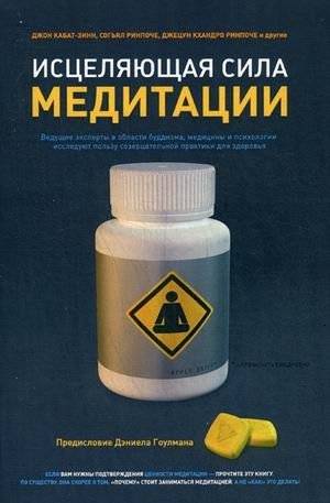 Исцеляющая сила медитации. Ведущие эксперты в области буддизма, медицины и психологии исследуют пользу созерцательной практики для здоровья