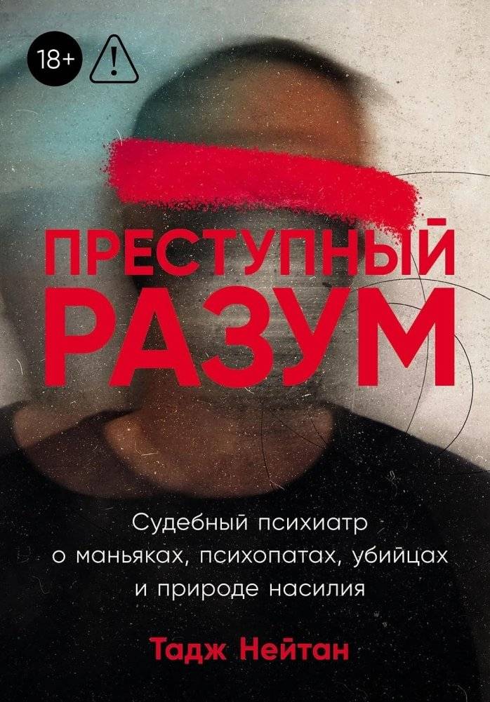 Преступный разум. Судебный психиатр о маньяках, психопатах, убийцах и природе насилия | Criminal Mind: A Forensic Psychiatrist on Maniacs, Psychopaths, Murderers, and the Nature of Violence