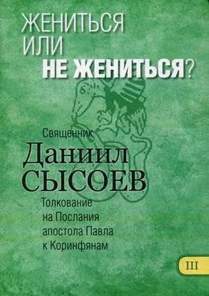 Жениться или не жениться? Толкование на Первое и Второе Послания апостола Павла к Коринфянам. В 12-и частях. Часть 3 | To Marry or Not to Marry? Interpretation of the First and Second Epistles of Apostle Paul to the Corinthians. Part 3
