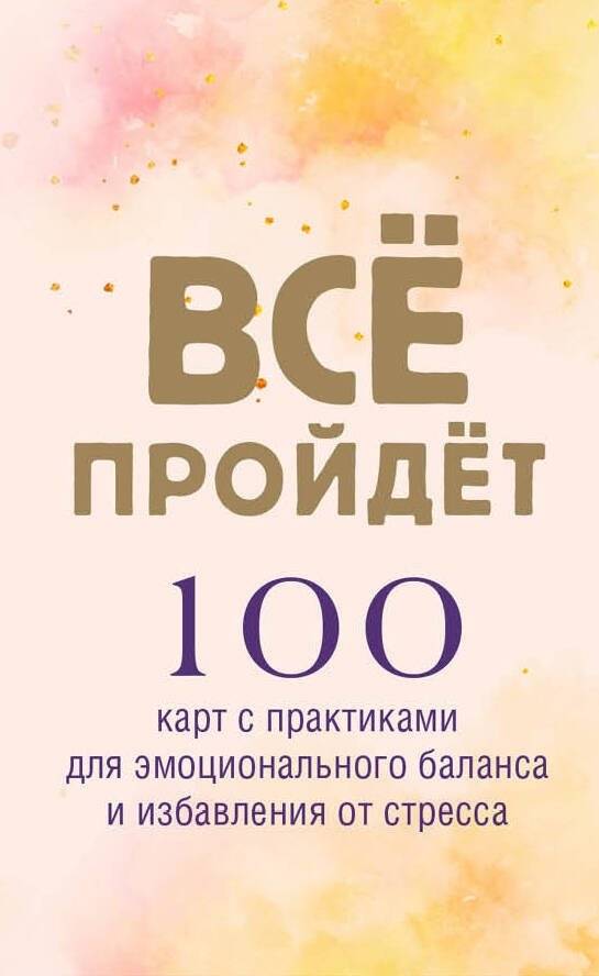 Все пройдет. 100 карт с практиками для эмоционального баланса и избавления от стресса | All Will Pass: 100 Cards for Emotional Balance and Stress Relief