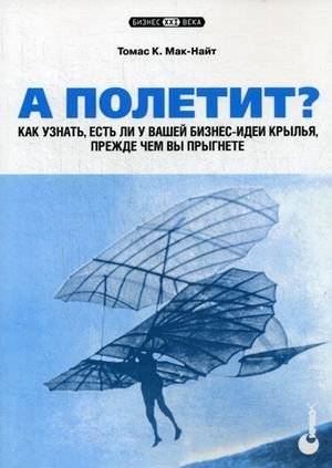 А полетит? Как узнать, есть ли у вашей бизнес-идеи крылья, прежде чем вы прыгнете | Will It Fly? How to Know if Your Business Idea Has Wings Before You Jump