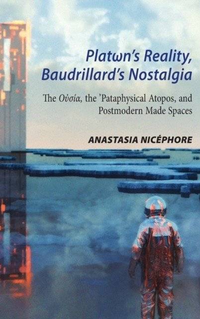 Platωn’s Reality, Baudrillard’s Nostalgia New Edition | Plato's Reality, Baudrillard's Nostalgia: New Edition