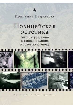 Полицейская эстетика. Литература, кино и тайная полиция в советскую эпоху | Police Aesthetics: Literature, Cinema, and Secret Police in the Soviet Era