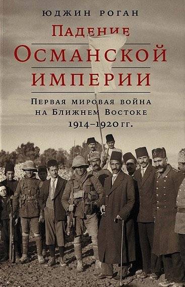Падение Османской империи. Первая мировая война на Ближнем Востоке, 1914–1920 | The Fall of the Ottoman Empire: The Great War on the Middle Eastern Front, 1914-1920