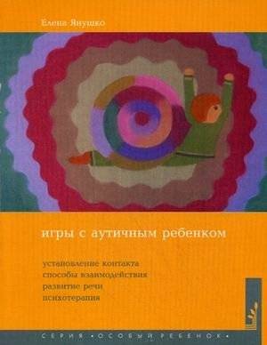 Игры с аутичным ребенком. Установление контакта, способы взаимодействия, развитие речи, психотерапия. Практическое пособие для психологов, педагогов и родителей | Games with an Autistic Child: Establishing Contact, Interaction Methods,...