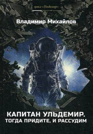 Капитан Ульдемир. Тогда придите, и рассудим | Captain Uldemir: Come, Let Us Reason Together