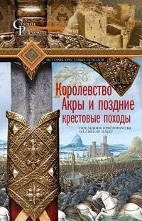 Королевство Акры и поздние крестовые походы. Последние крестоносцы на Святой земле | The Kingdom of Acre and the Late Crusades: The Last Crusaders in the Holy Land