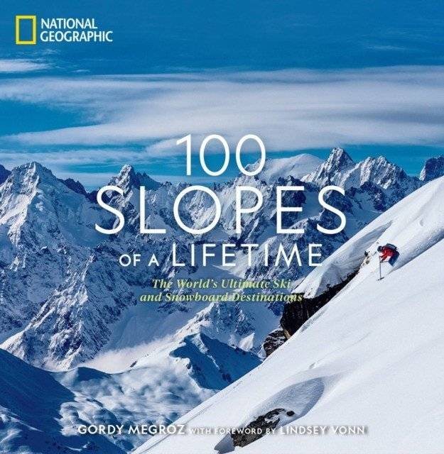100 склонов на всю жизнь: лучшие в мире места для катания на лыжах и сноуборде | 100 Slopes of a Lifetime: The World's Ultimate Ski and Snowboard Destinations