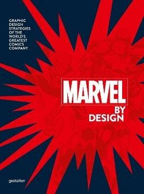 Marvel By Design. Graphic Design Strategies of the World's Greatest Comics Company | Marvel By Design: Graphic Design Strategies of the World's Greatest Comics Company