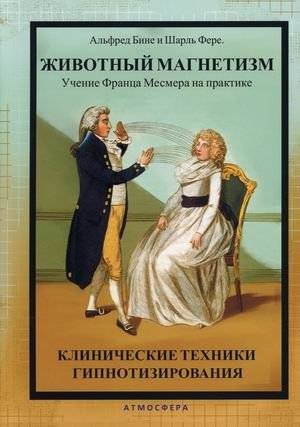 Животный магнетизм. Учение Франца Месмера на практике. Клинические техники гипнотизирования | Animal Magnetism. The Teachings of Franz Mesmer in Practice. Clinical Hypnotization Techniques