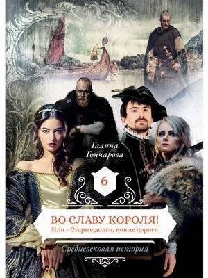 Средневековая история. Книга 6: Во славу короля! Или – старые долги, новые дороги | Medieval History. Book 6: For the King's Glory! Or – Old Debts, New Roads
