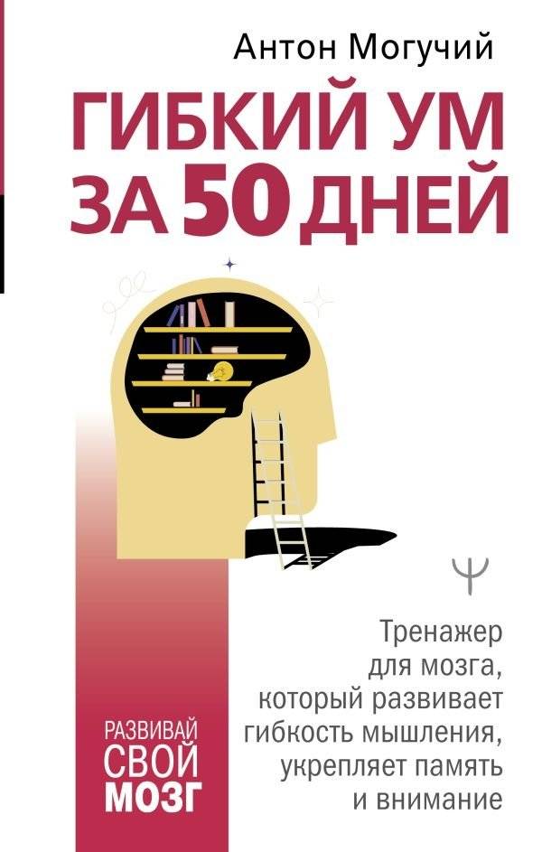 Гибкий ум за 50 дней. Тренажер для мозга, который развивает гибкость мышления, укрепляет память и внимание | Flexible Mind in 50 Days: A Brain Trainer to Develop Flexibility of Thought, Strengthen Memory and Attention